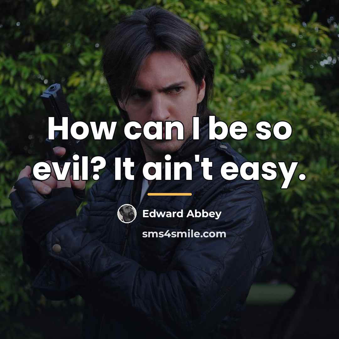 “How can I be so evil? It ain't easy.…” quote by Edward Abbey