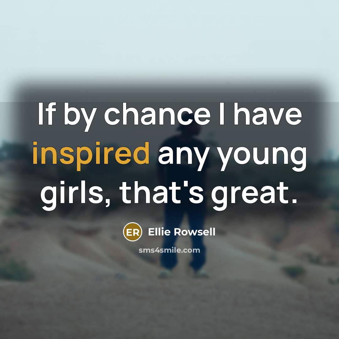 “If by chance I have inspired any young girls, that's…” quote by Ellie Rowsell