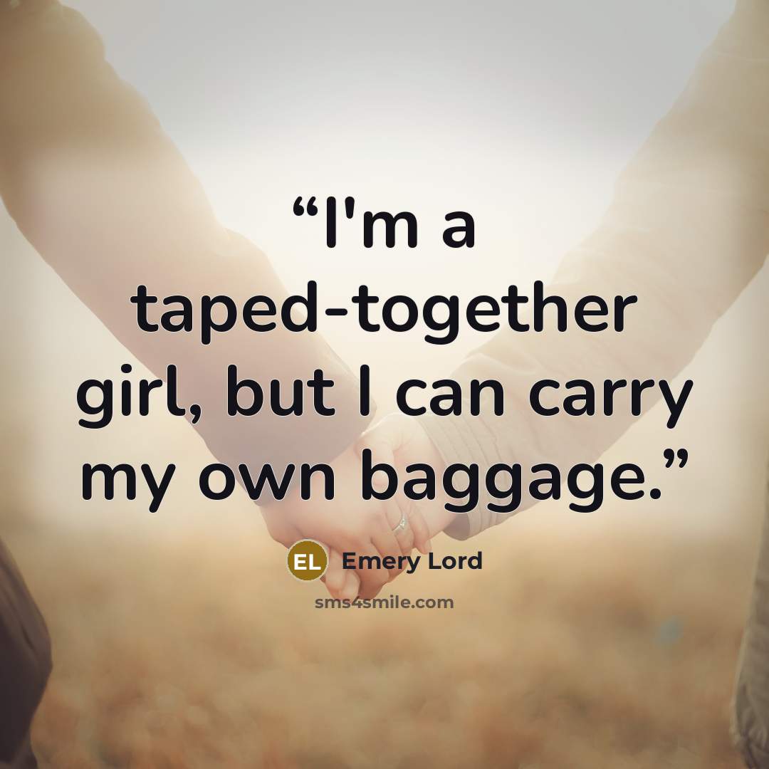 “I'm a taped-together girl, but I can carry my own baggage.” quote by Emery Lord