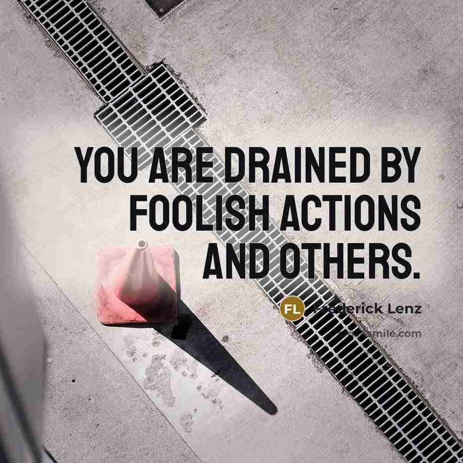 “You are drained by foolish actions and others.…” quote by Frederick Lenz