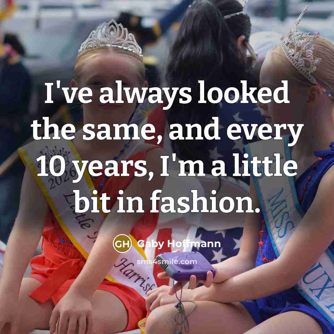 “I've always looked the same, and every 10 years, I'm…” quote by Gaby Hoffmann
