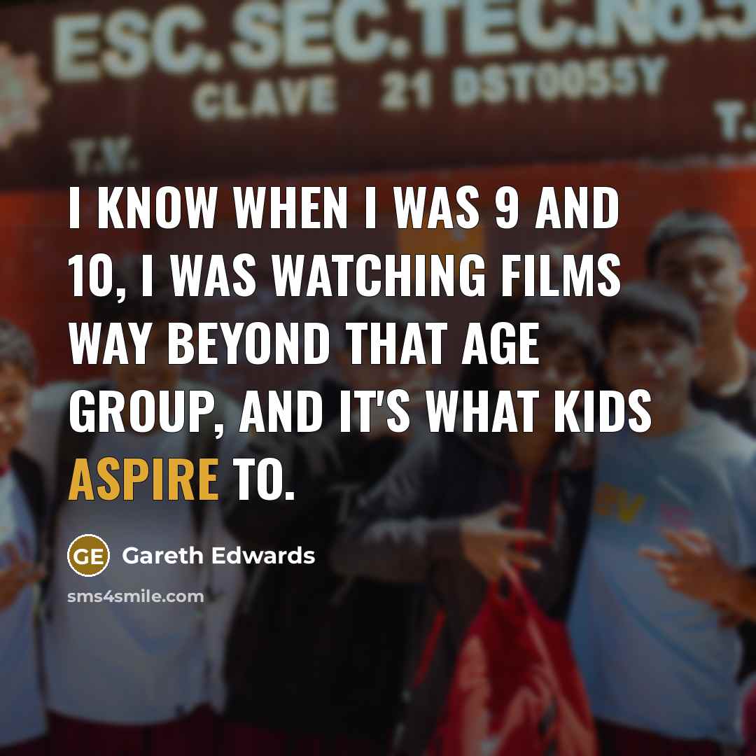“I know when I was 9 and 10, I was…” quote by Gareth Edwards
