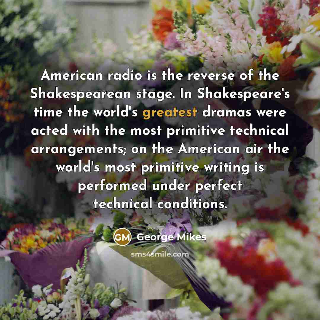 “American radio is the reverse of the Shakespearean stage. In…” quote by George Mikes