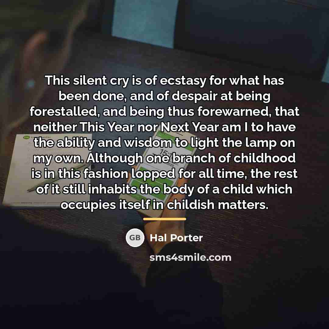 “This silent cry is of ecstasy for what has been…” quote by Hal Porter