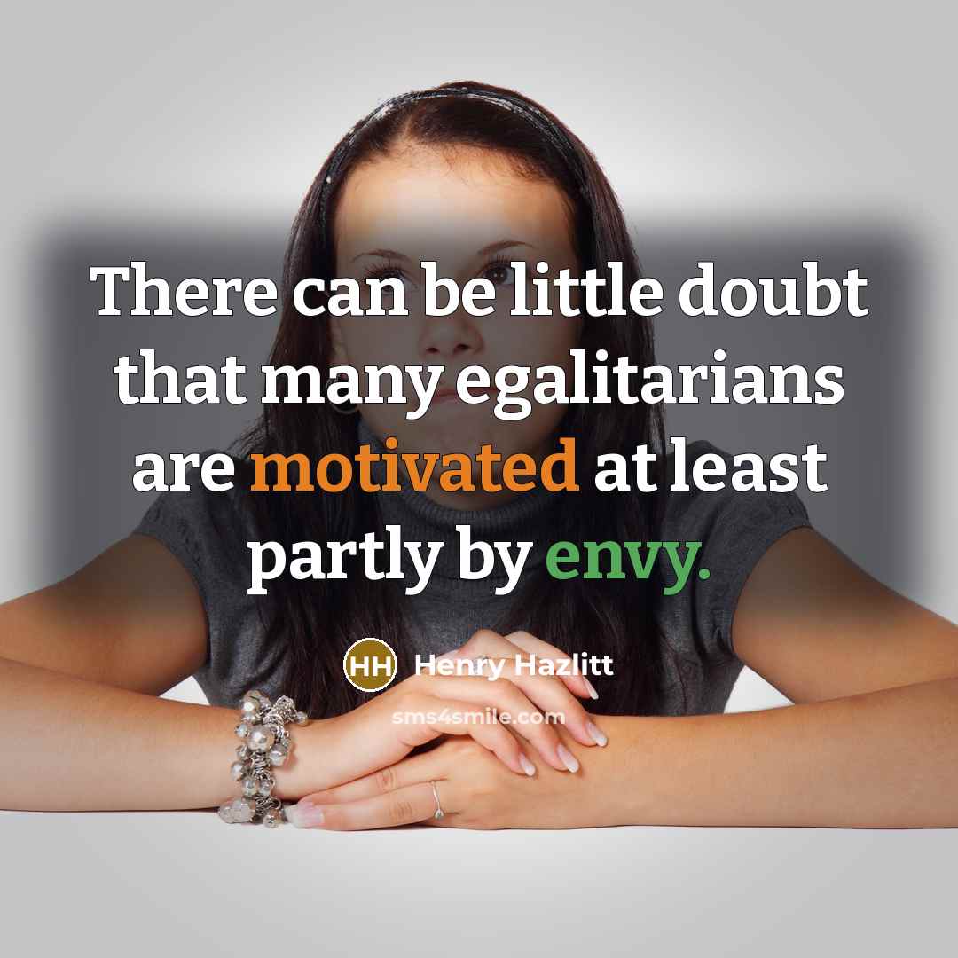 “There can be little doubt that many egalitarians are motivated…” quote by Henry Hazlitt