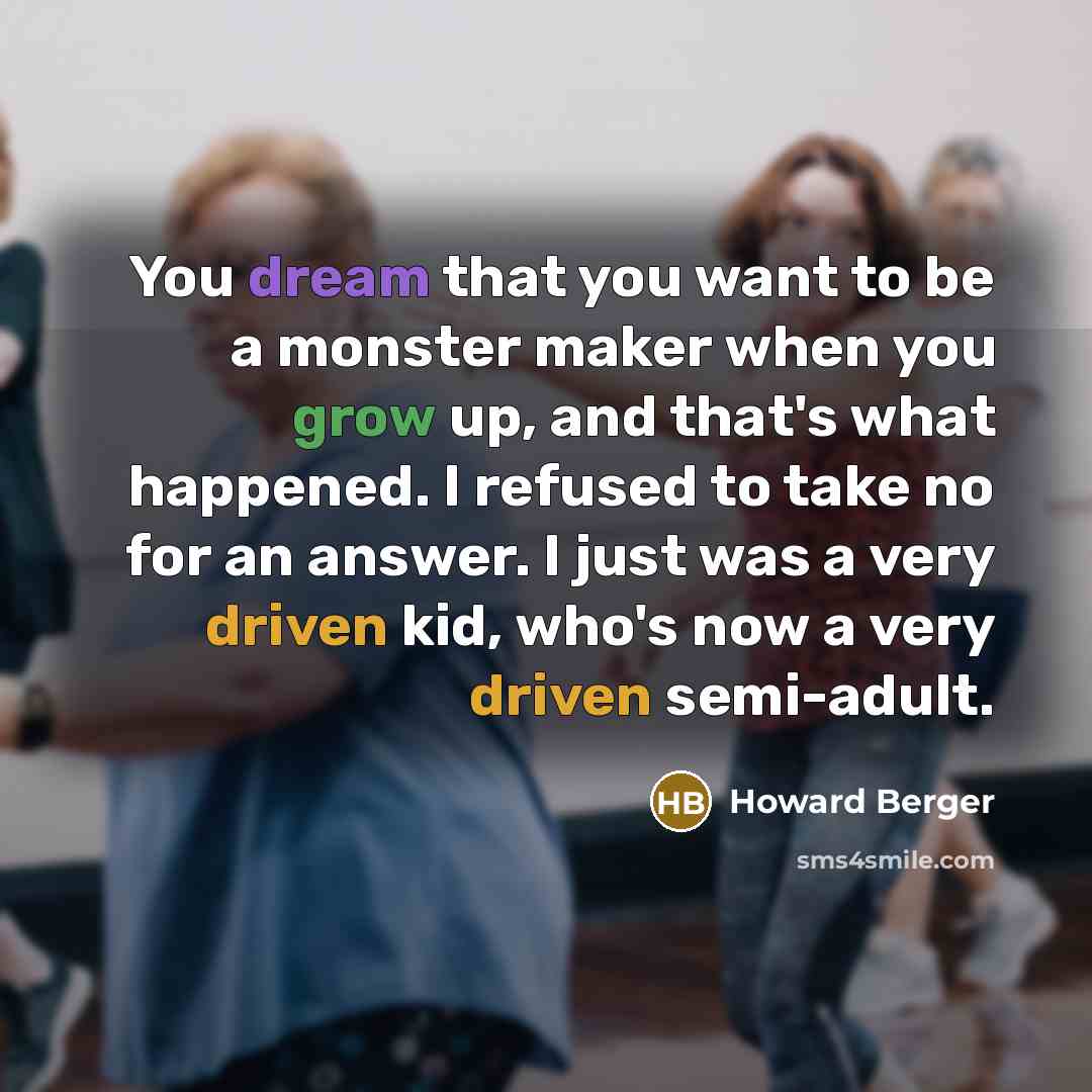 “You dream that you want to be a monster maker…” quote by Howard Berger