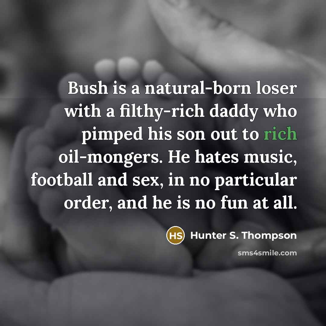 “Bush is a natural-born loser with a filthy-rich daddy who…” quote by Hunter S. Thompson