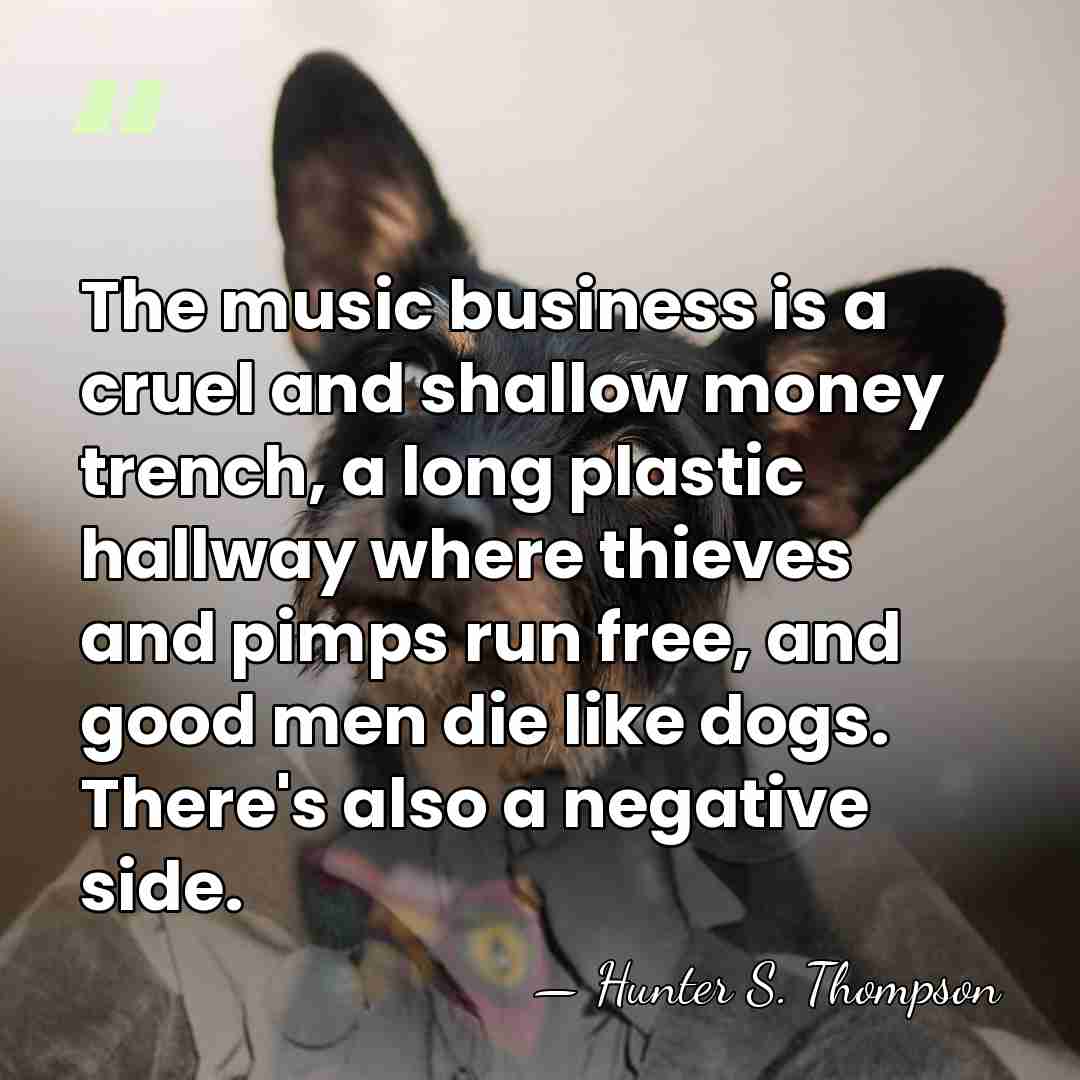 The music business is a cruel and shallow money trench, a long&hellip; - Hunter S. Thompson