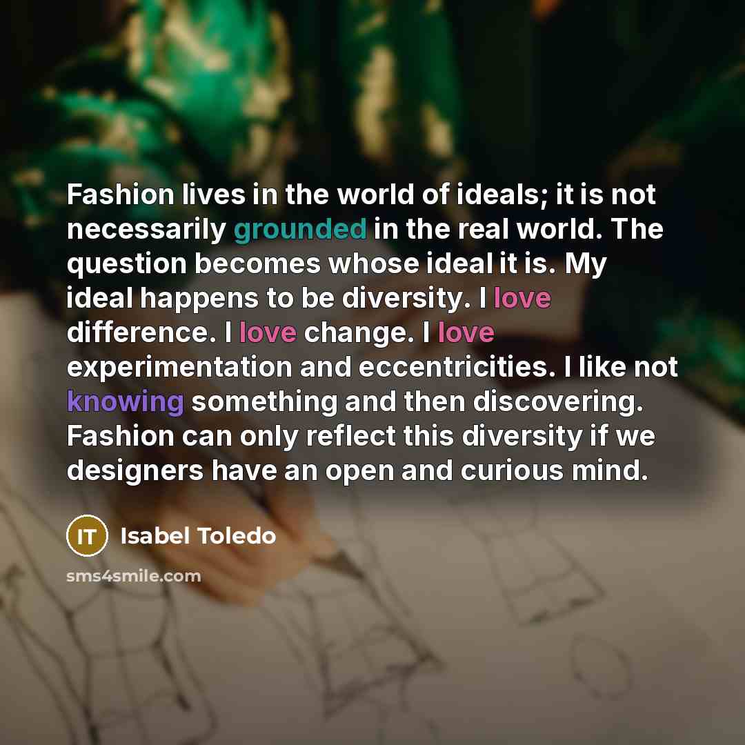 “Fashion lives in the world of ideals; it is not…” quote by Isabel Toledo