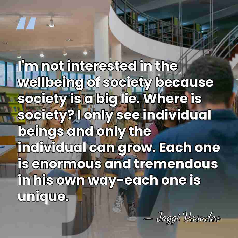 I'm not interested in the wellbeing of society because society is a&hellip; - Jaggi Vasudev