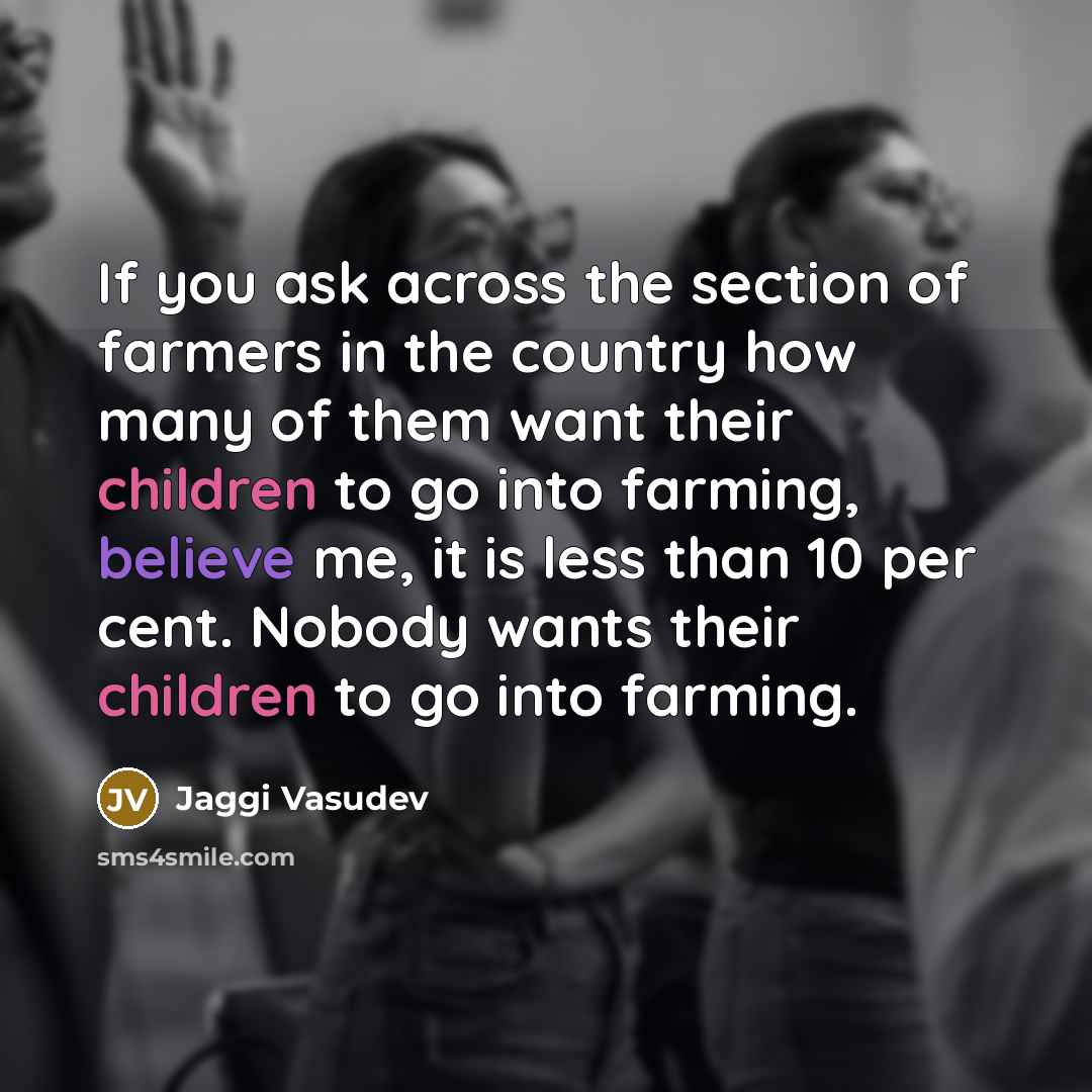 “If you ask across the section of farmers in the…” quote by Jaggi Vasudev
