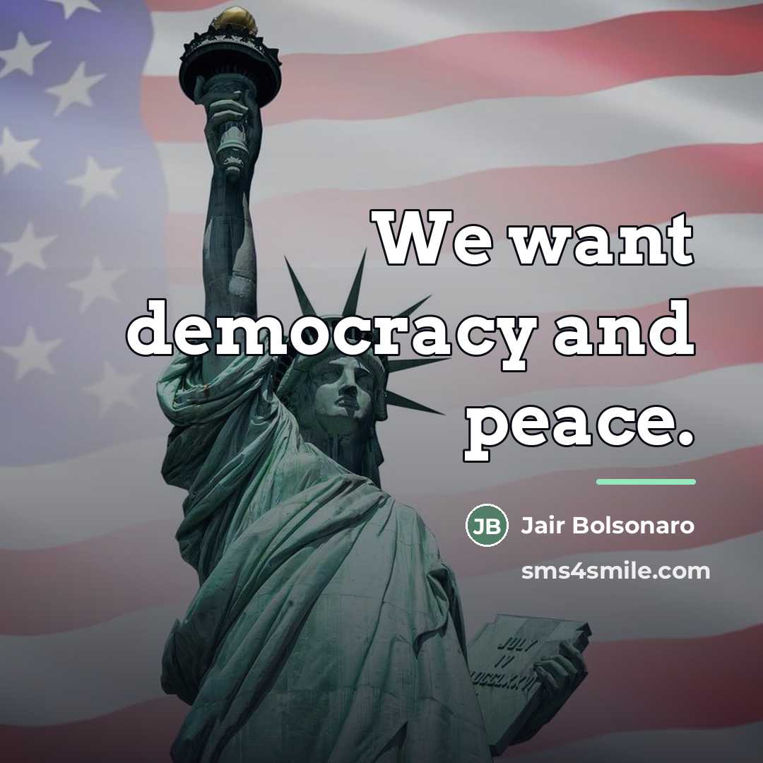 “We want democracy and peace.…” quote by Jair Bolsonaro