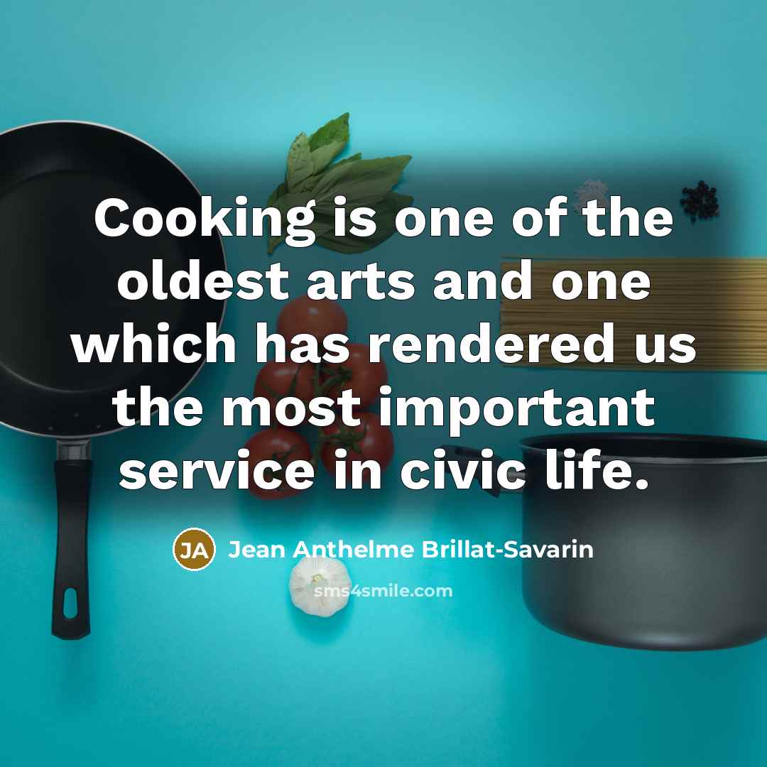 “Cooking is one of the oldest arts and one which…” quote by Jean Anthelme Brillat-Savarin
