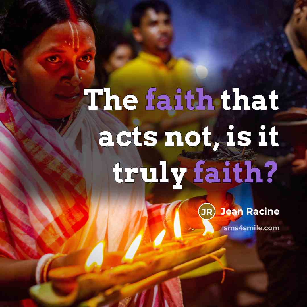 “The faith that acts not, is it truly faith?…” quote by Jean Racine