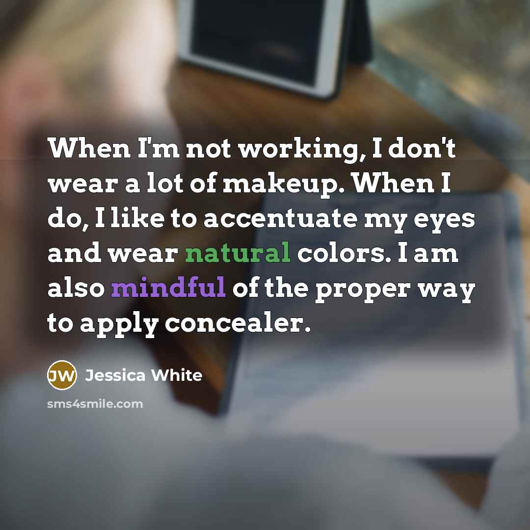 “When I'm not working, I don't wear a lot of…” quote by Jessica White