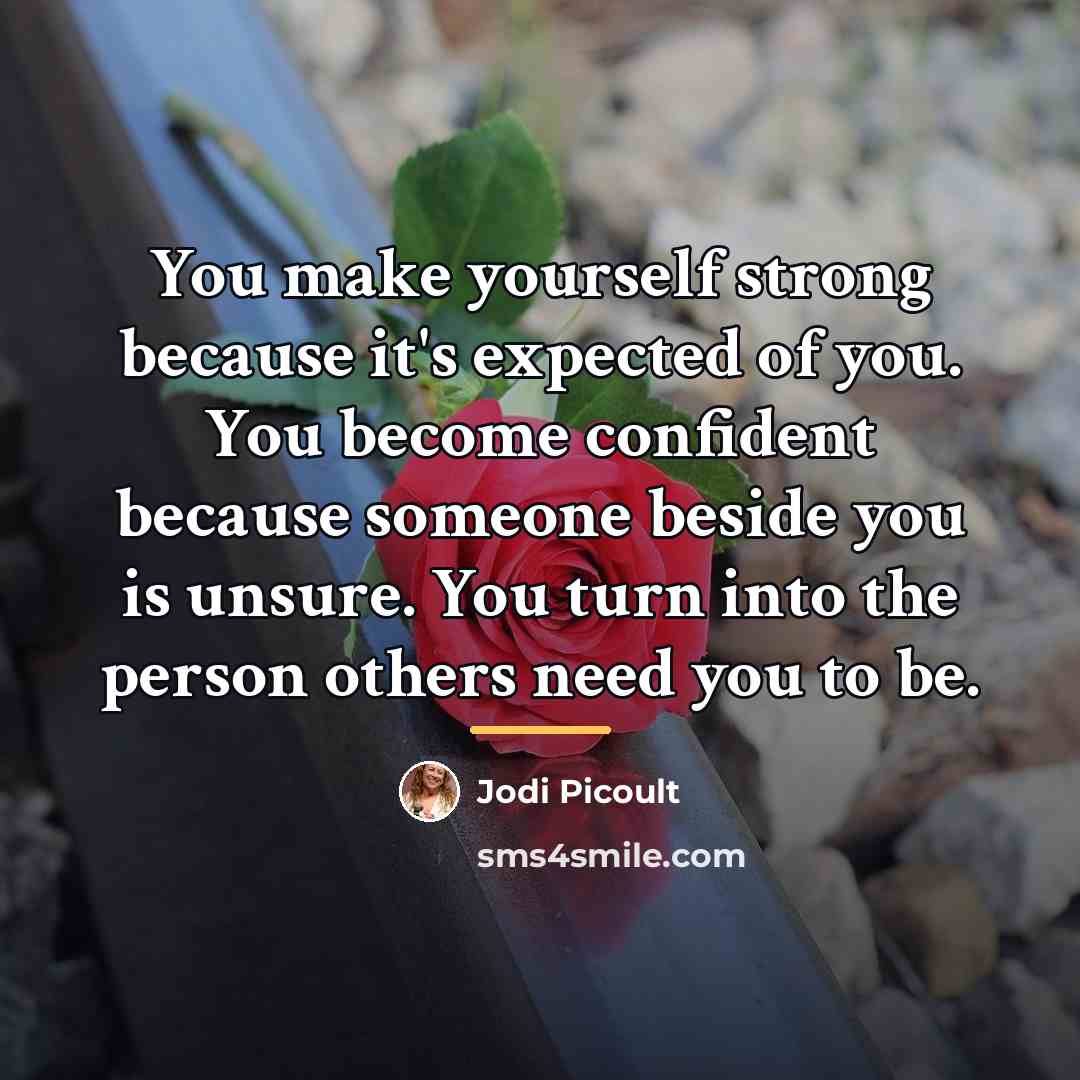 “You make yourself strong because it's expected of you. You…” quote by Jodi Picoult