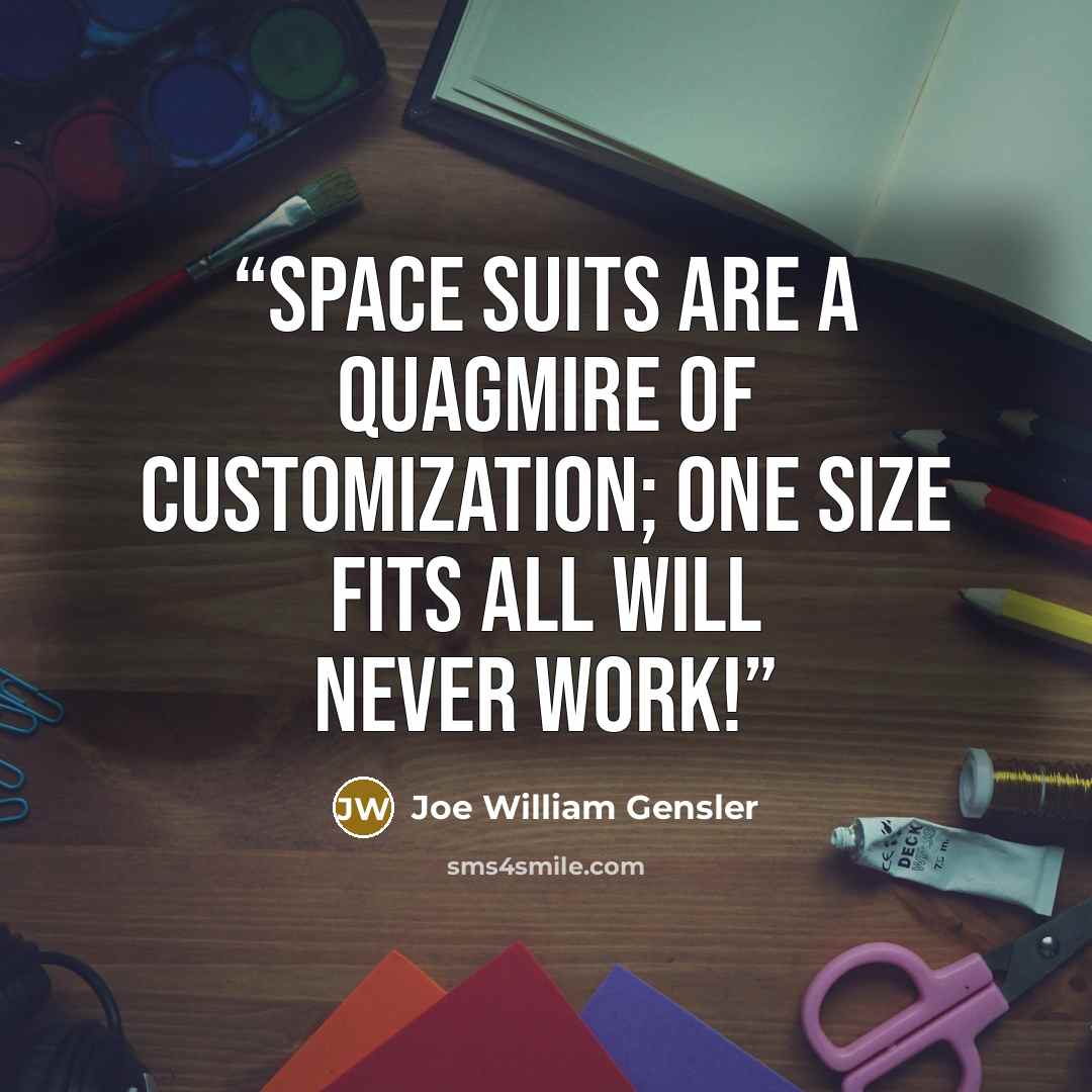 “Space suits are a quagmire of customization; one size fits all will never work!” quote by Joe William Gensler