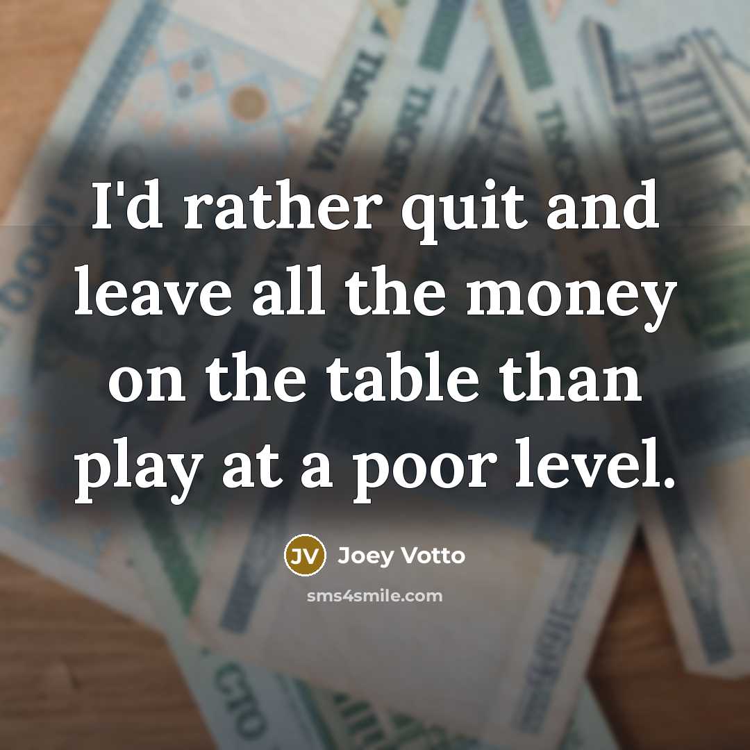 “I'd rather quit and leave all the money on the…” quote by Joey Votto