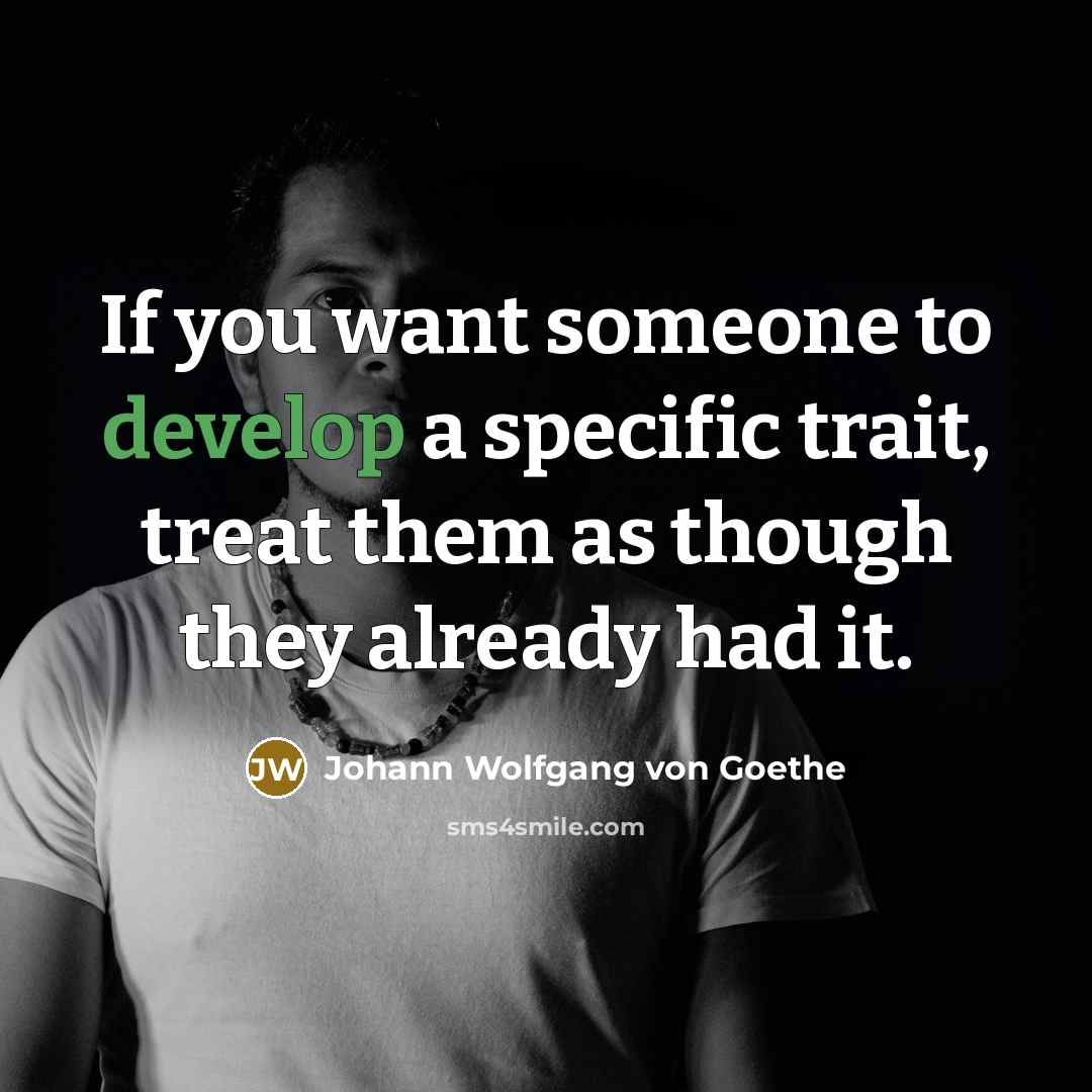 “If you want someone to develop a specific trait, treat…” quote by Johann Wolfgang von Goethe