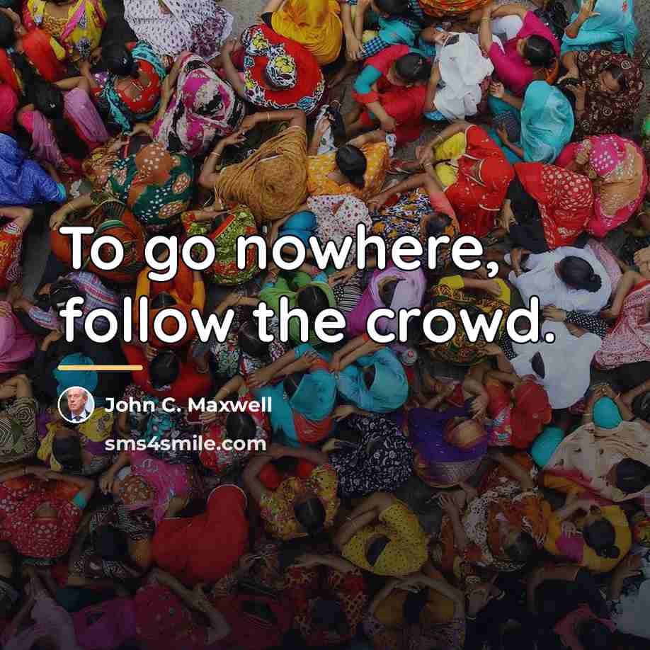 “To go nowhere, follow the crowd.…” quote by John C. Maxwell