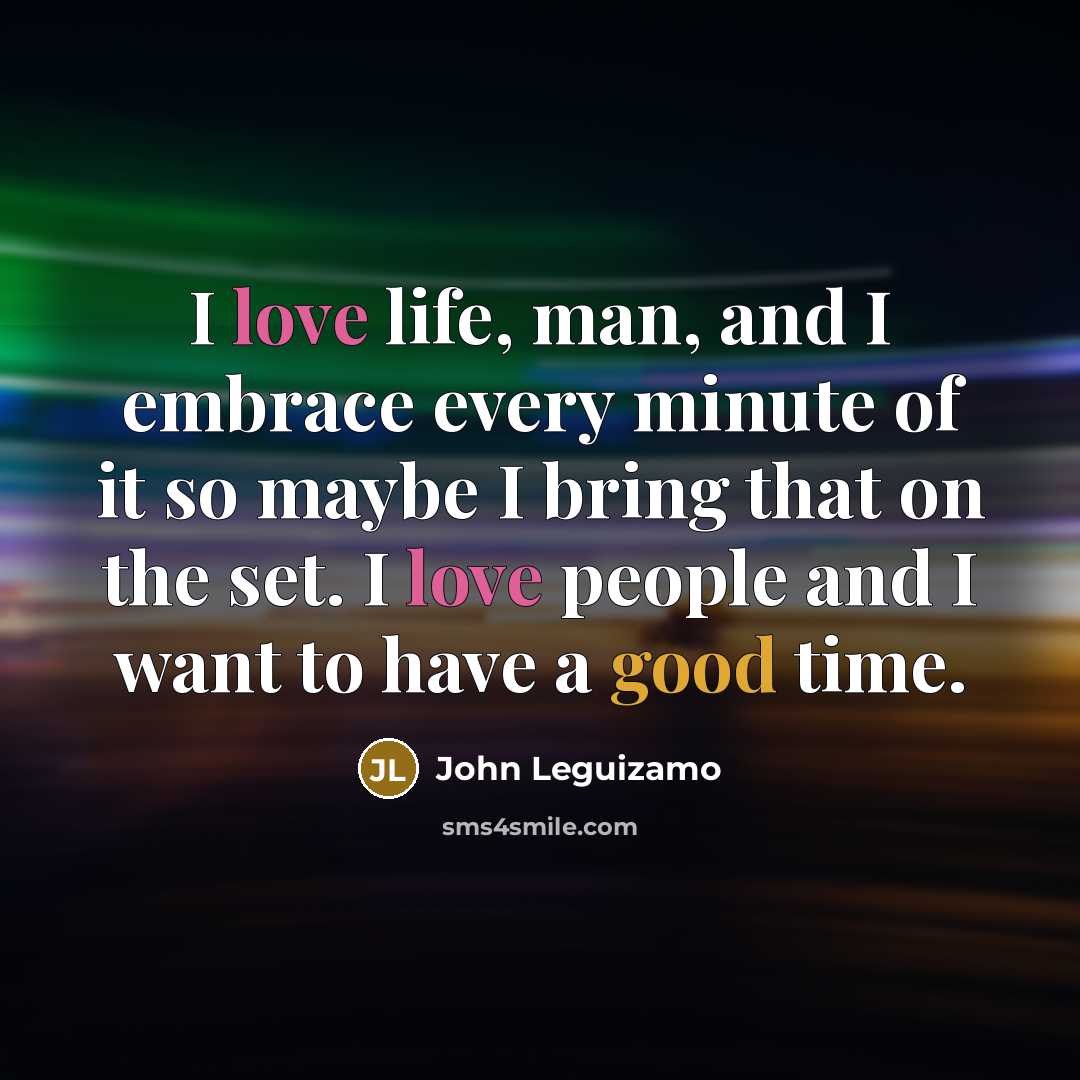 “I love life, man, and I embrace every minute of…” quote by John Leguizamo