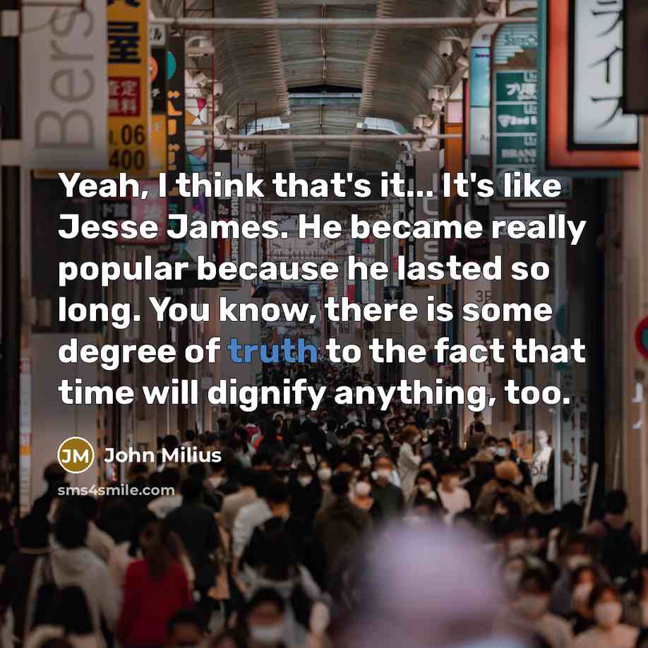 “Yeah, I think that's it... It's like Jesse James. He…” quote by John Milius