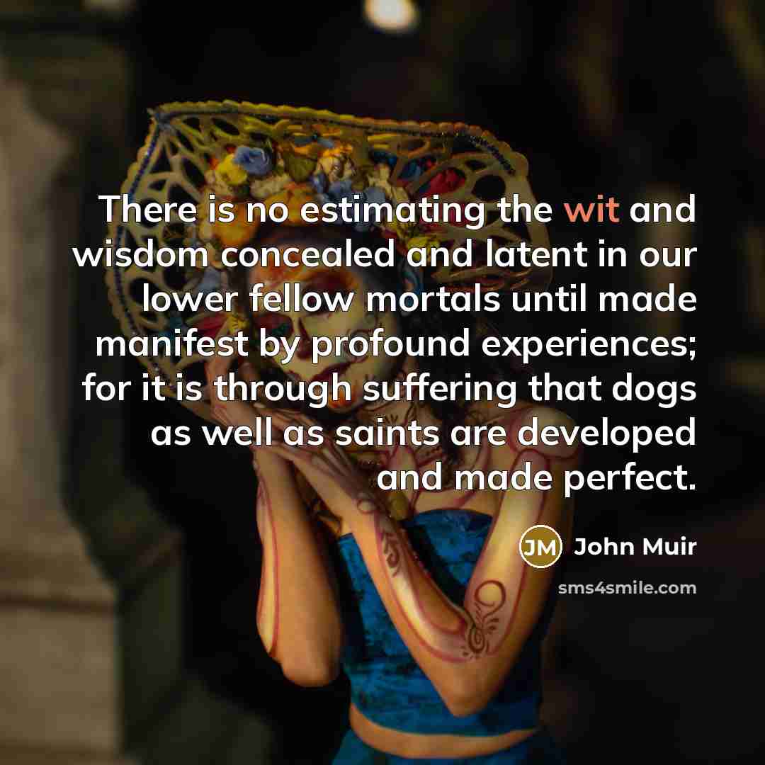 “There is no estimating the wit and wisdom concealed and…” quote by John Muir