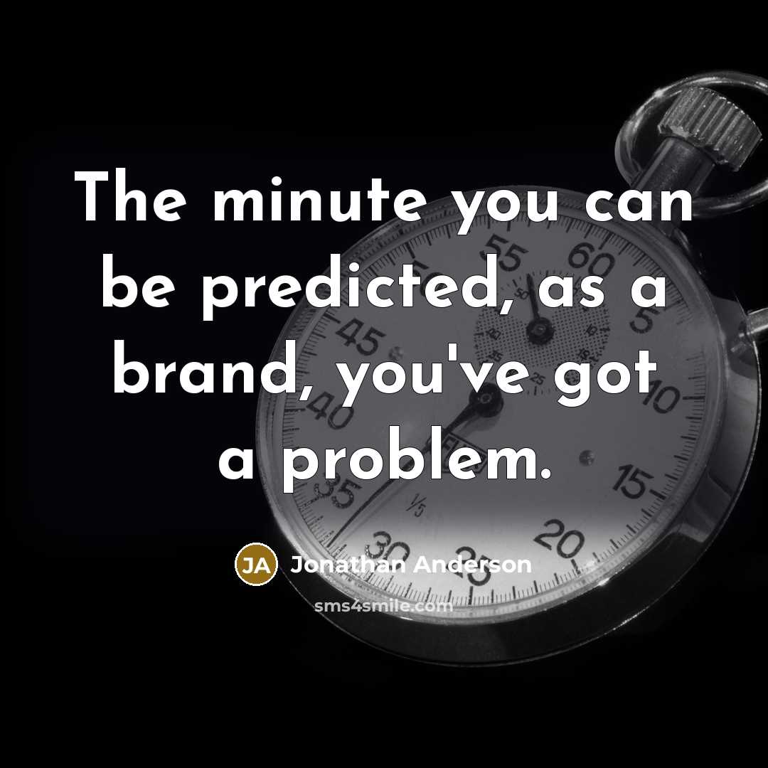 “The minute you can be predicted, as a brand, you've…” quote by Jonathan Anderson