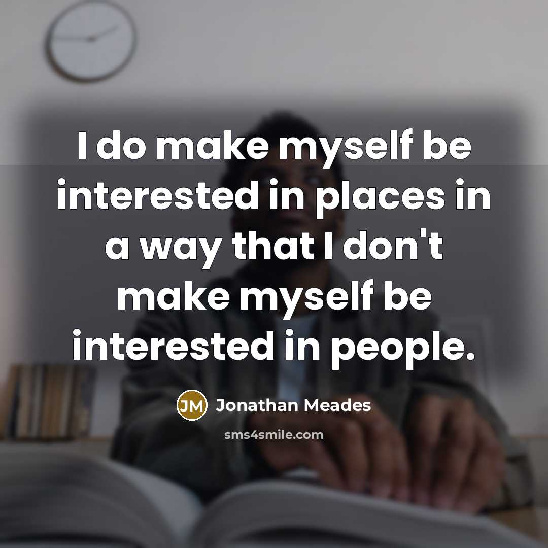 “I do make myself be interested in places in a…” quote by Jonathan Meades