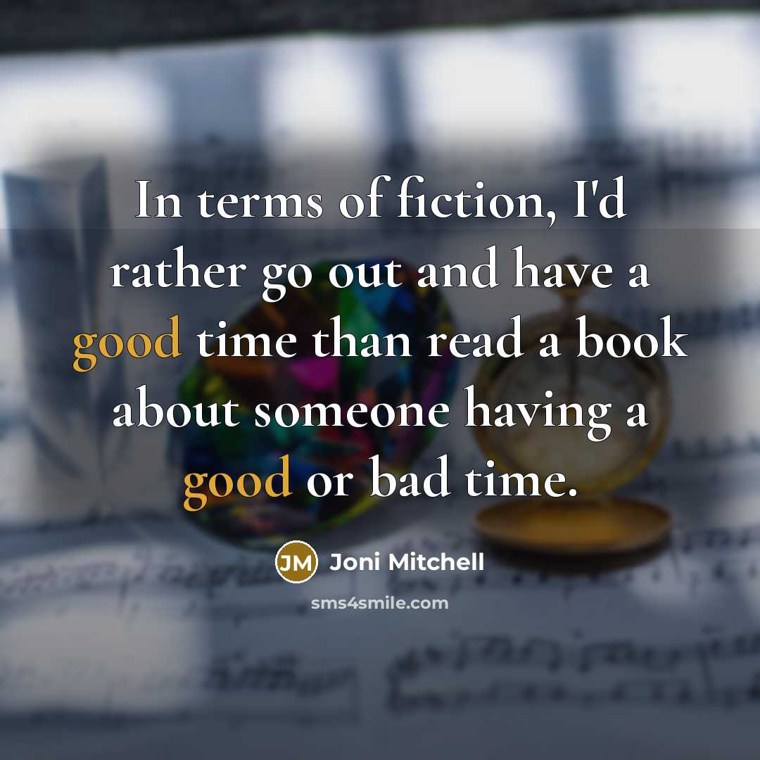 “In terms of fiction, I'd rather go out and have…” quote by Joni Mitchell