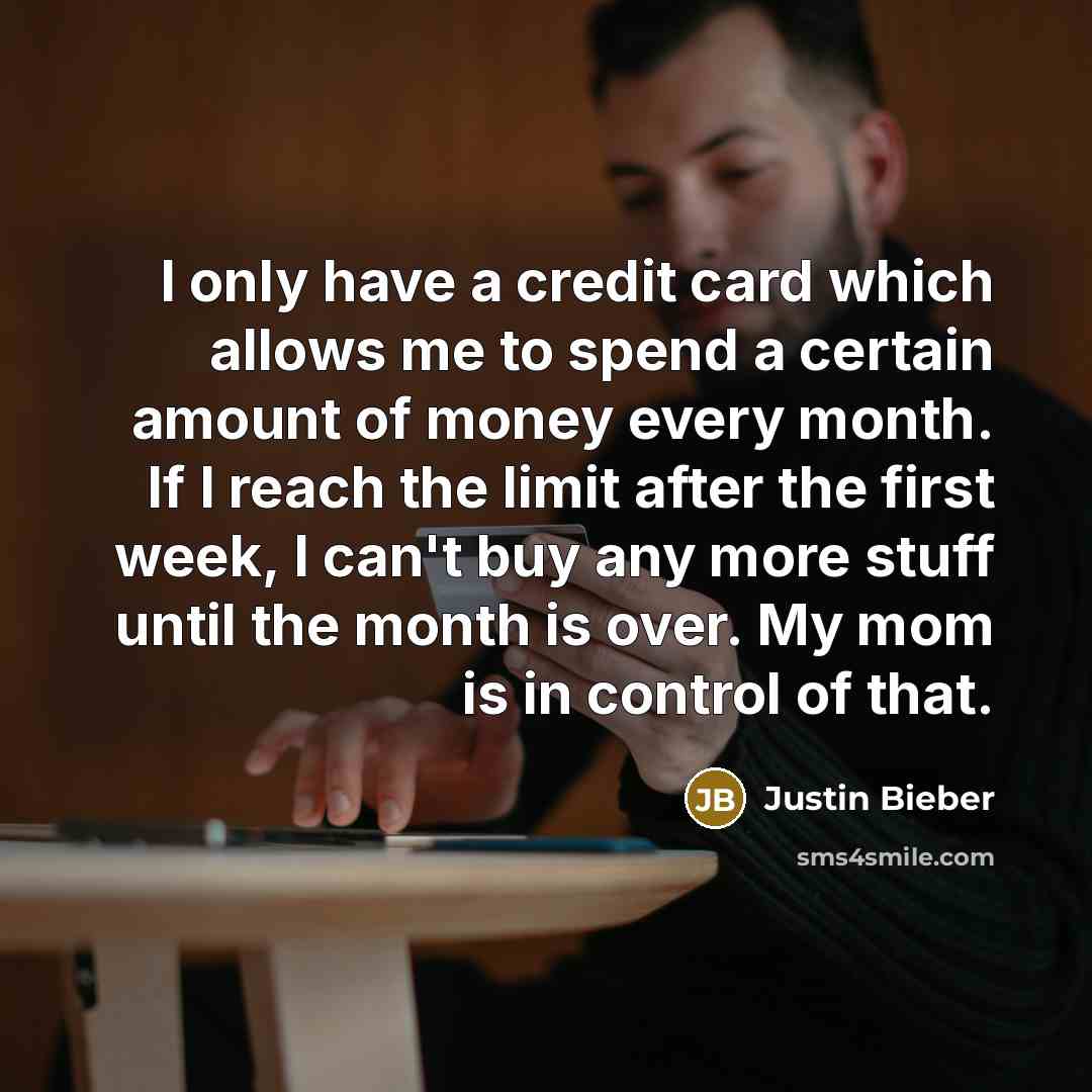 “I only have a credit card which allows me to…” quote by Justin Bieber