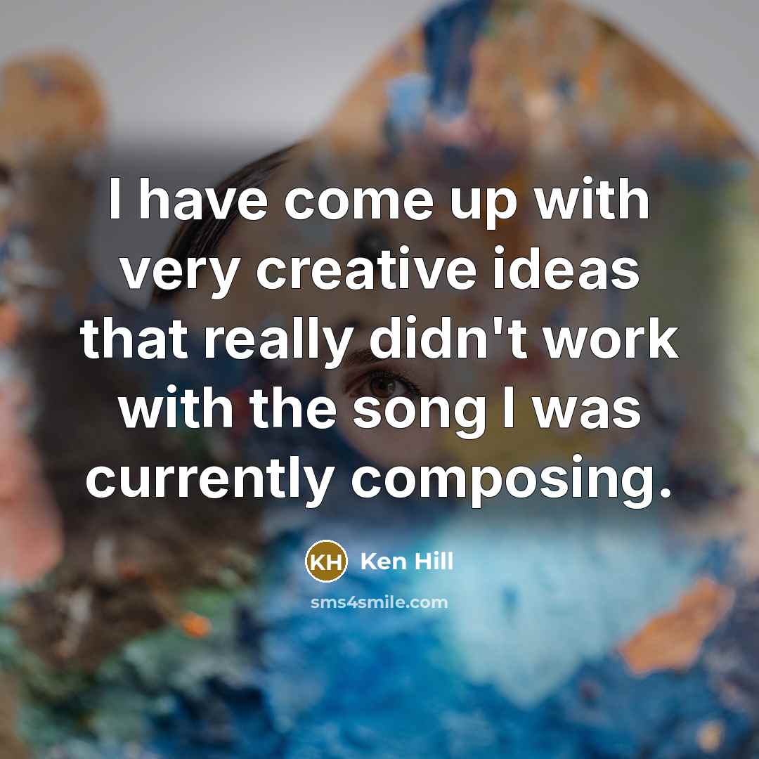 “I have come up with very creative ideas that really…” quote by Ken Hill