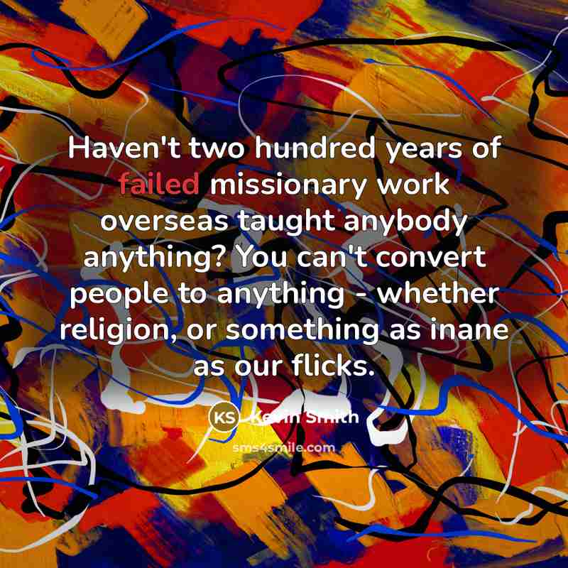 “Haven't two hundred years of failed missionary work overseas taught…” quote by Kevin Smith