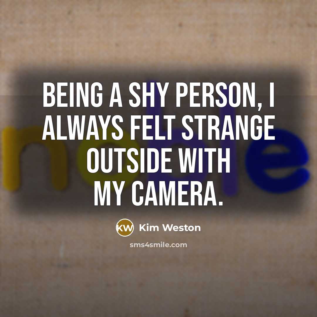“Being a shy person, I always felt strange outside with…” quote by Kim Weston