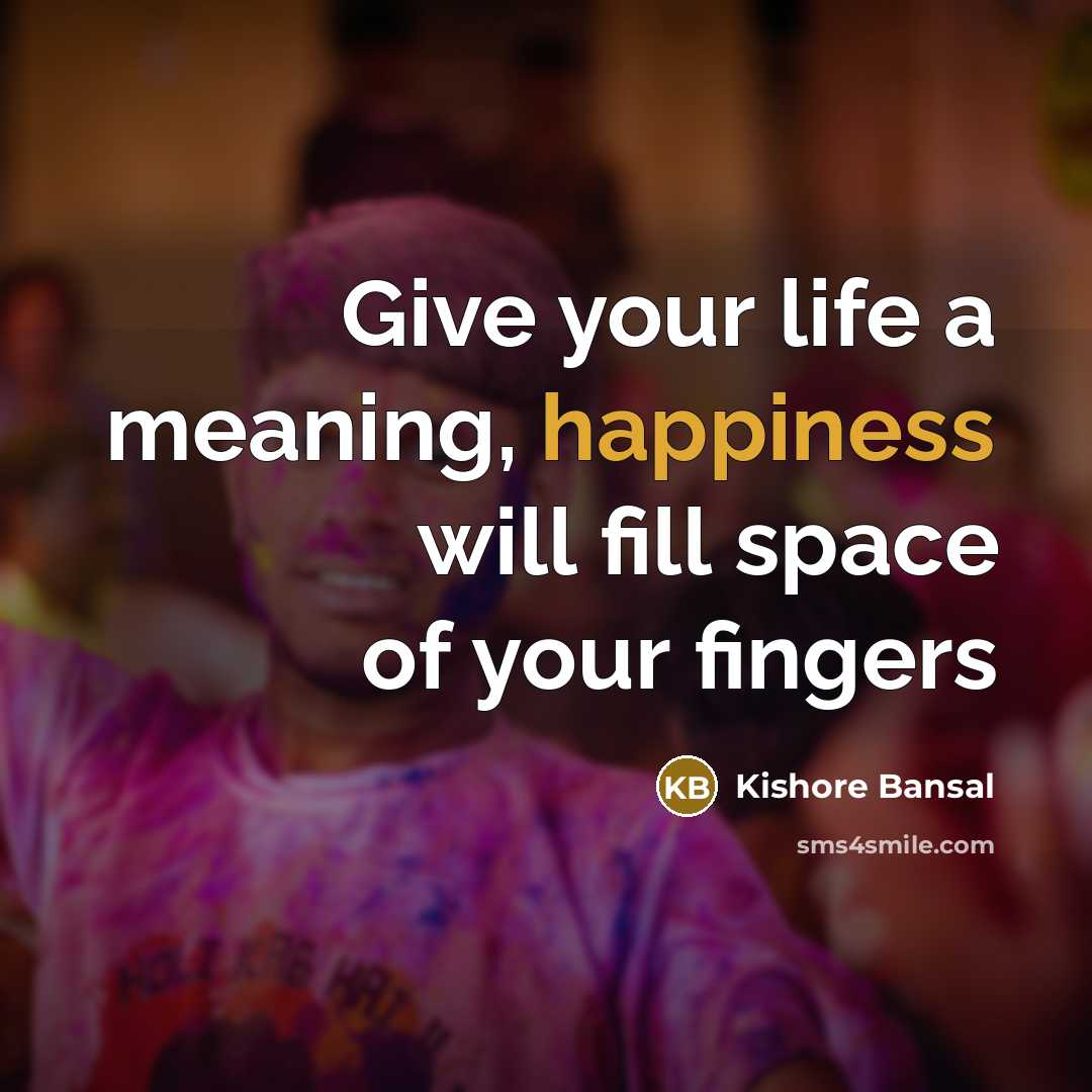 “Give your life a meaning, happiness will fill space of…” quote by Kishore Bansal