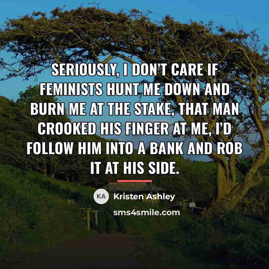 “Seriously, I don’t care if feminists hunt me down and…” quote by Kristen Ashley