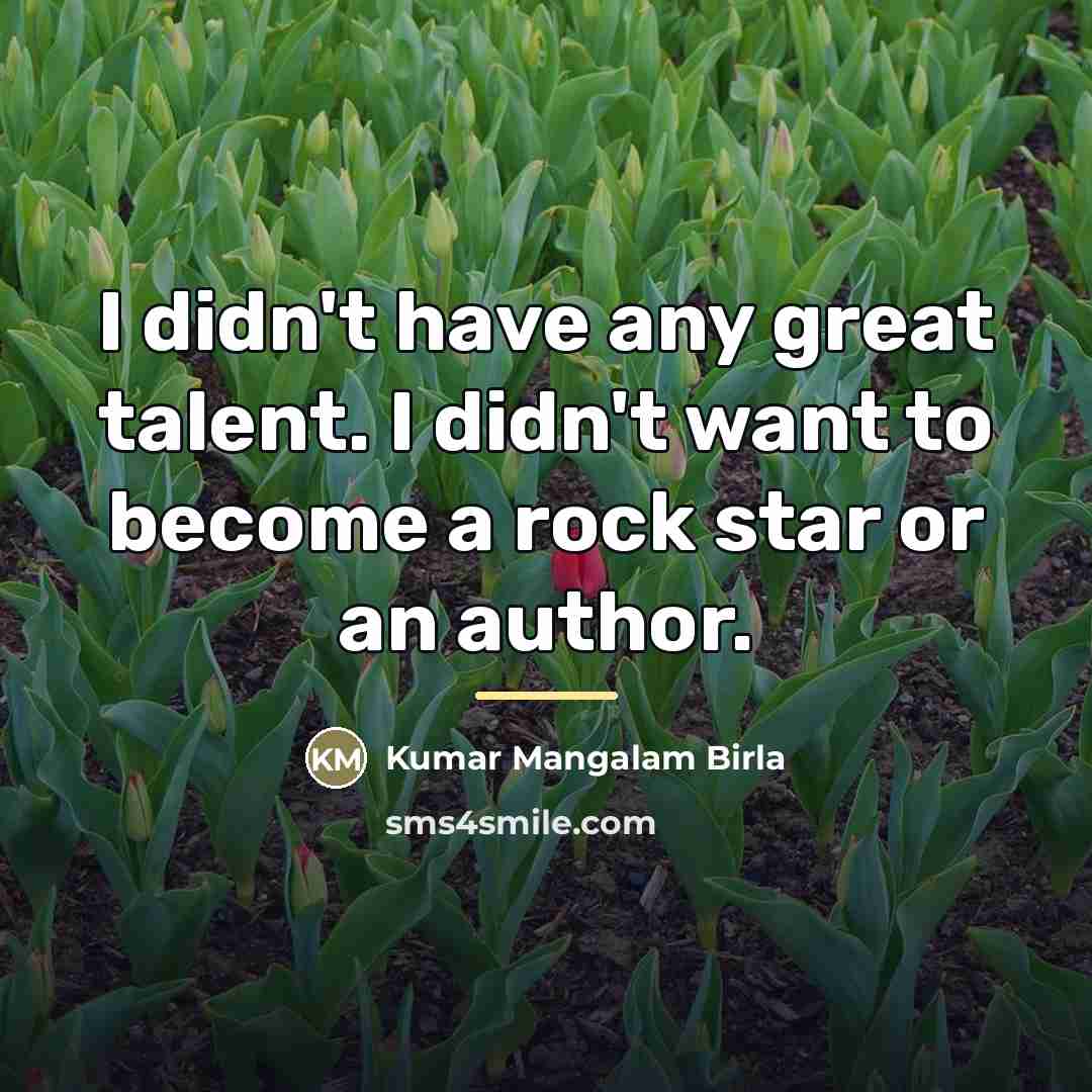 “I didn't have any great talent. I didn't want to…” quote by Kumar Mangalam Birla