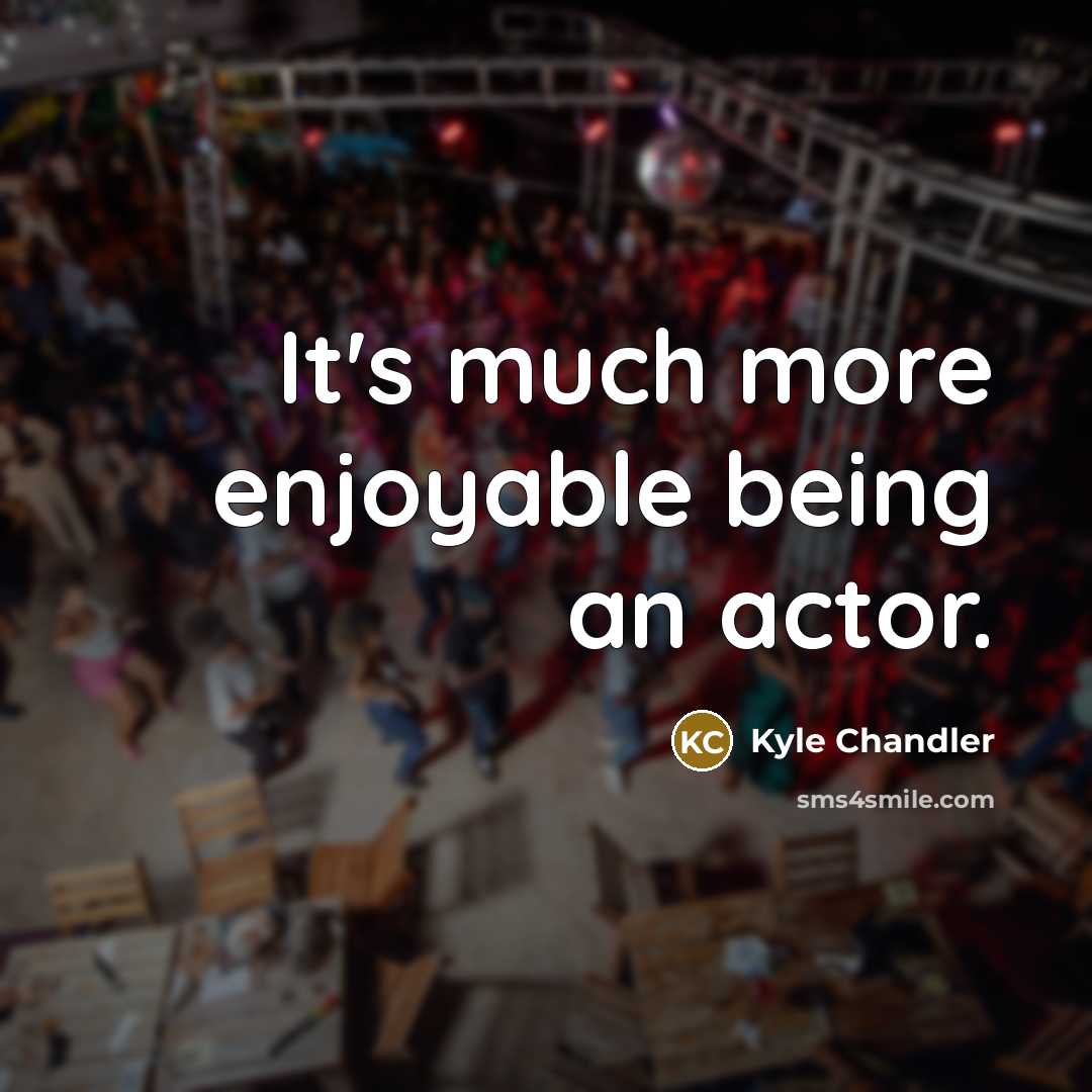 “It's much more enjoyable being an actor.…” quote by Kyle Chandler