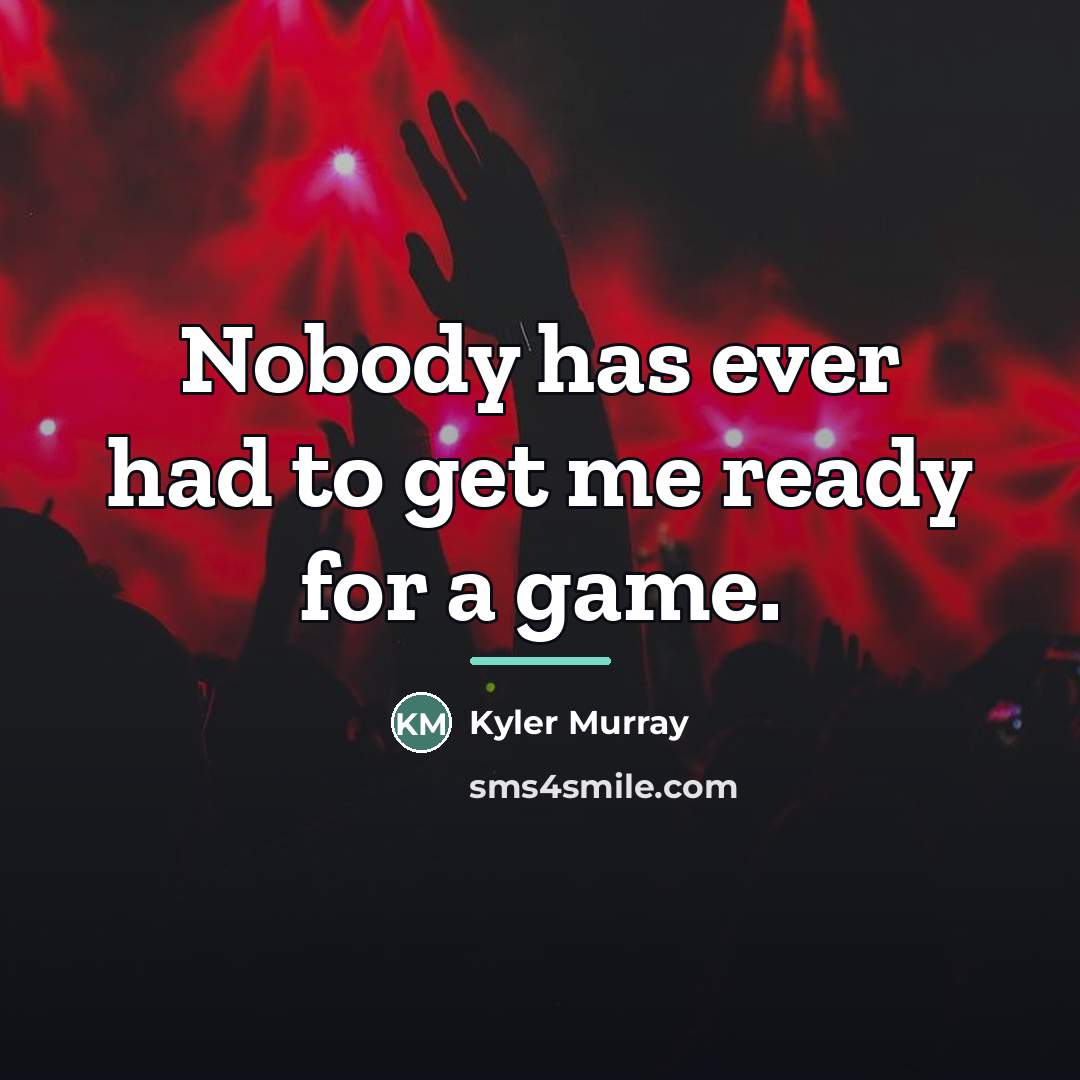 “Nobody has ever had to get me ready for a…” quote by Kyler Murray