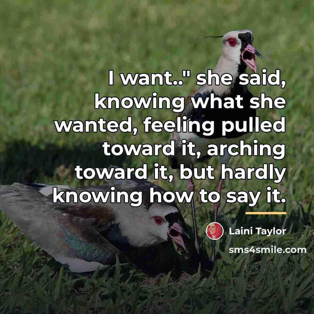 “I want.." she said, knowing what she wanted, feeling pulled…” quote by Laini Taylor