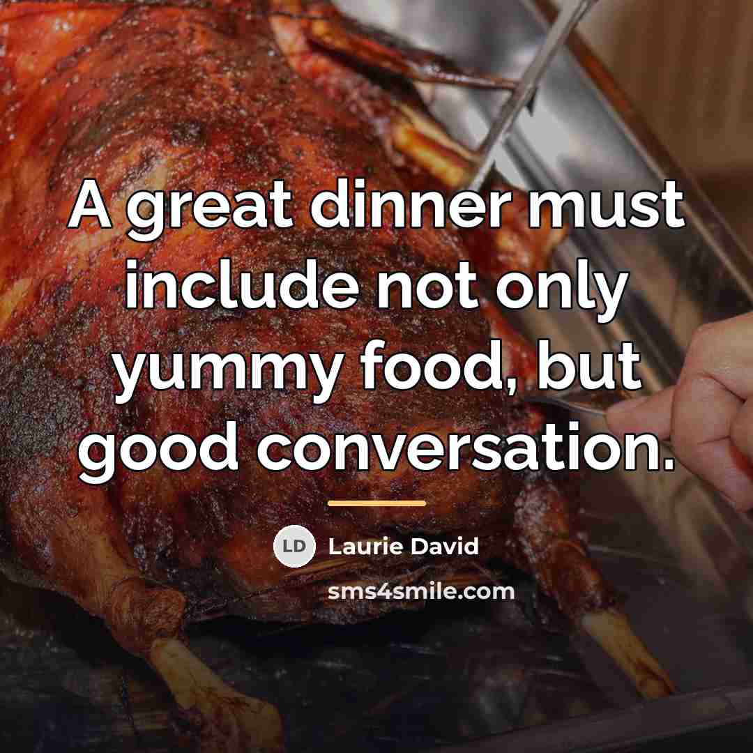 “A great dinner must include not only yummy food, but…” quote by Laurie David