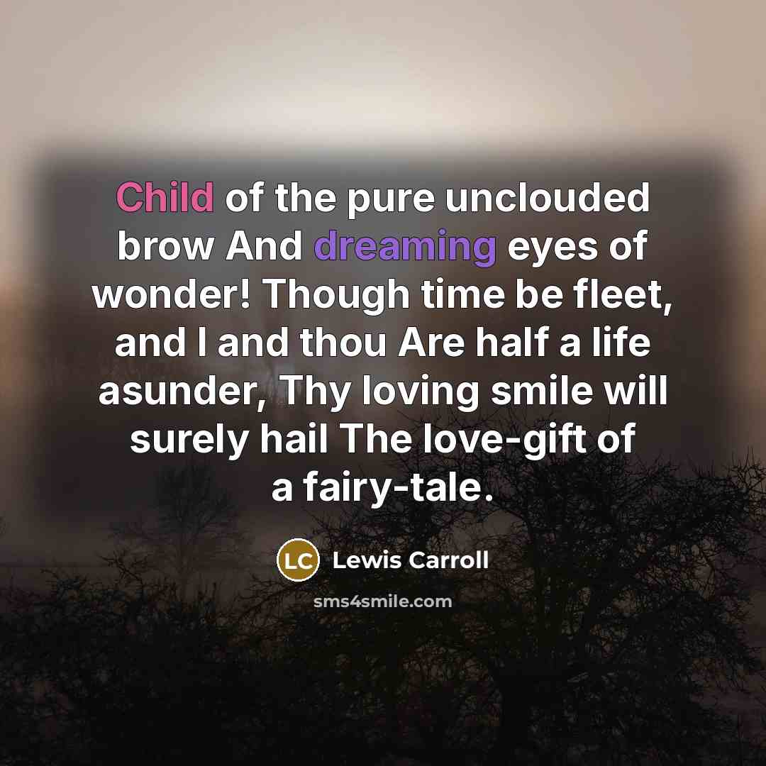 “Child of the pure unclouded brow And dreaming eyes of…” quote by Lewis Carroll