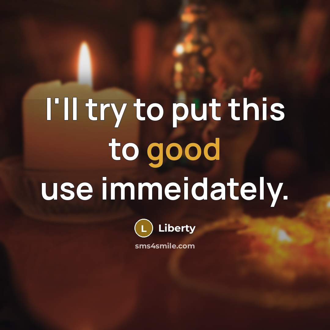 “I'll try to put this to good use immeidately.…” quote by Liberty