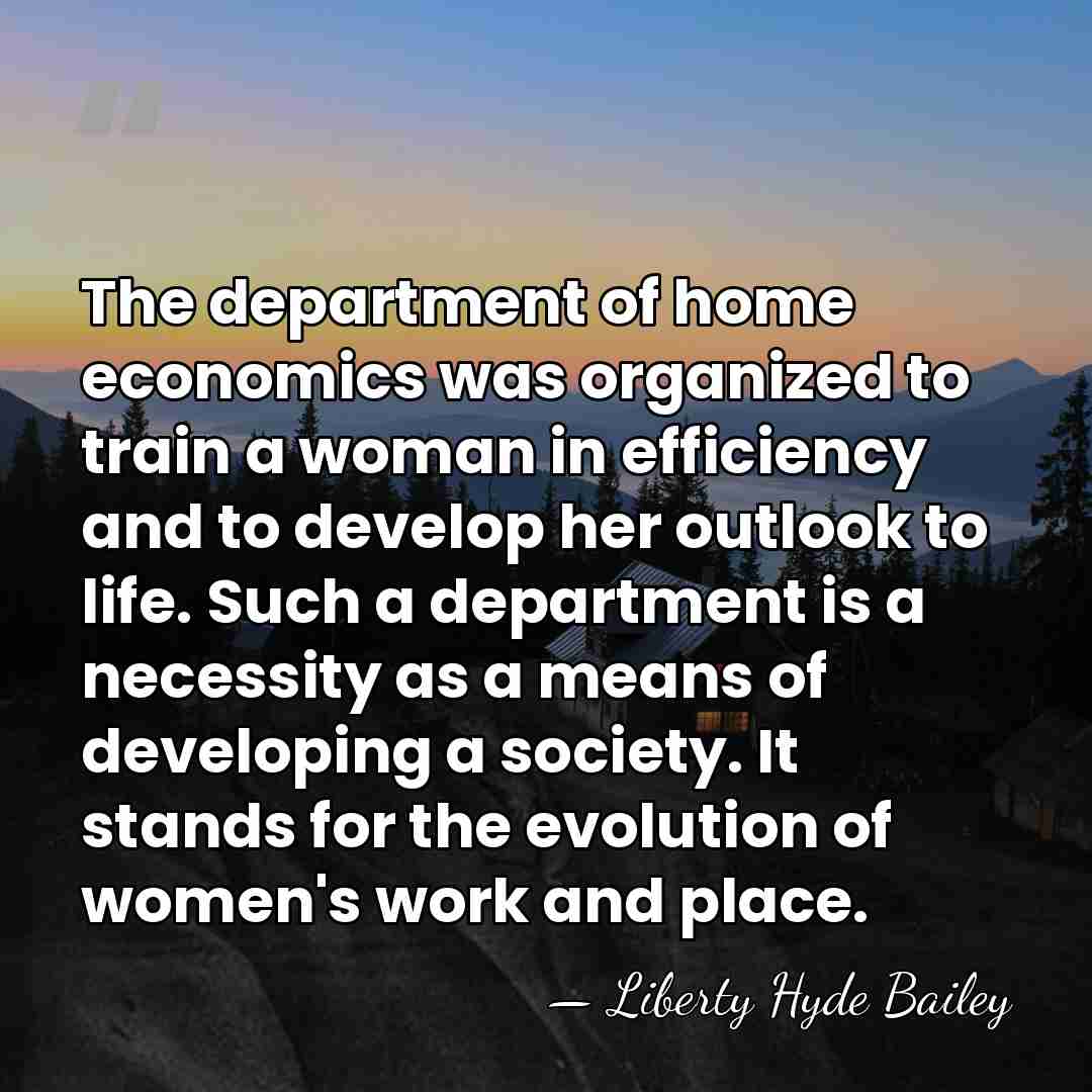 The department of home economics was organized to train a woman in&hellip; - Liberty Hyde Bailey