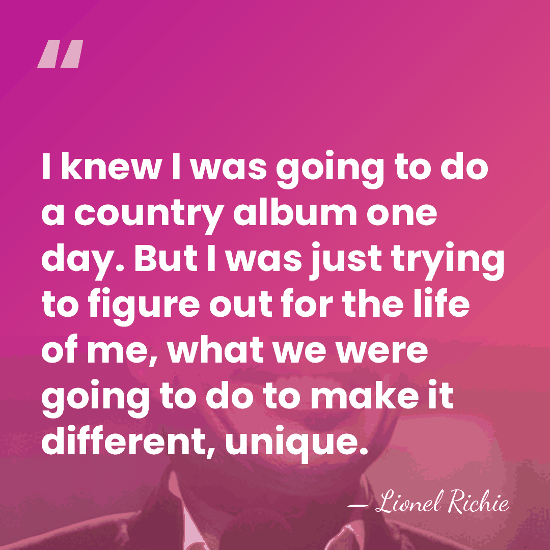 I knew I was going to do a country album one day.&hellip; - Lionel Richie