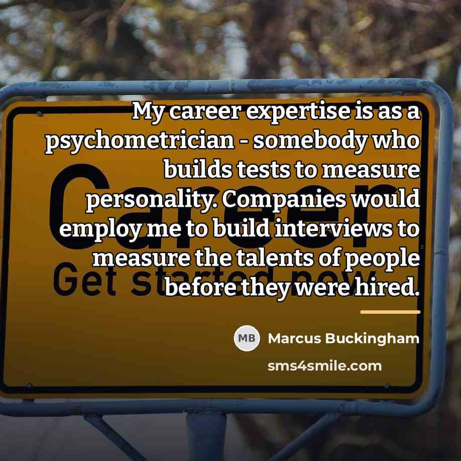 “My career expertise is as a psychometrician - somebody who…” quote by Marcus Buckingham