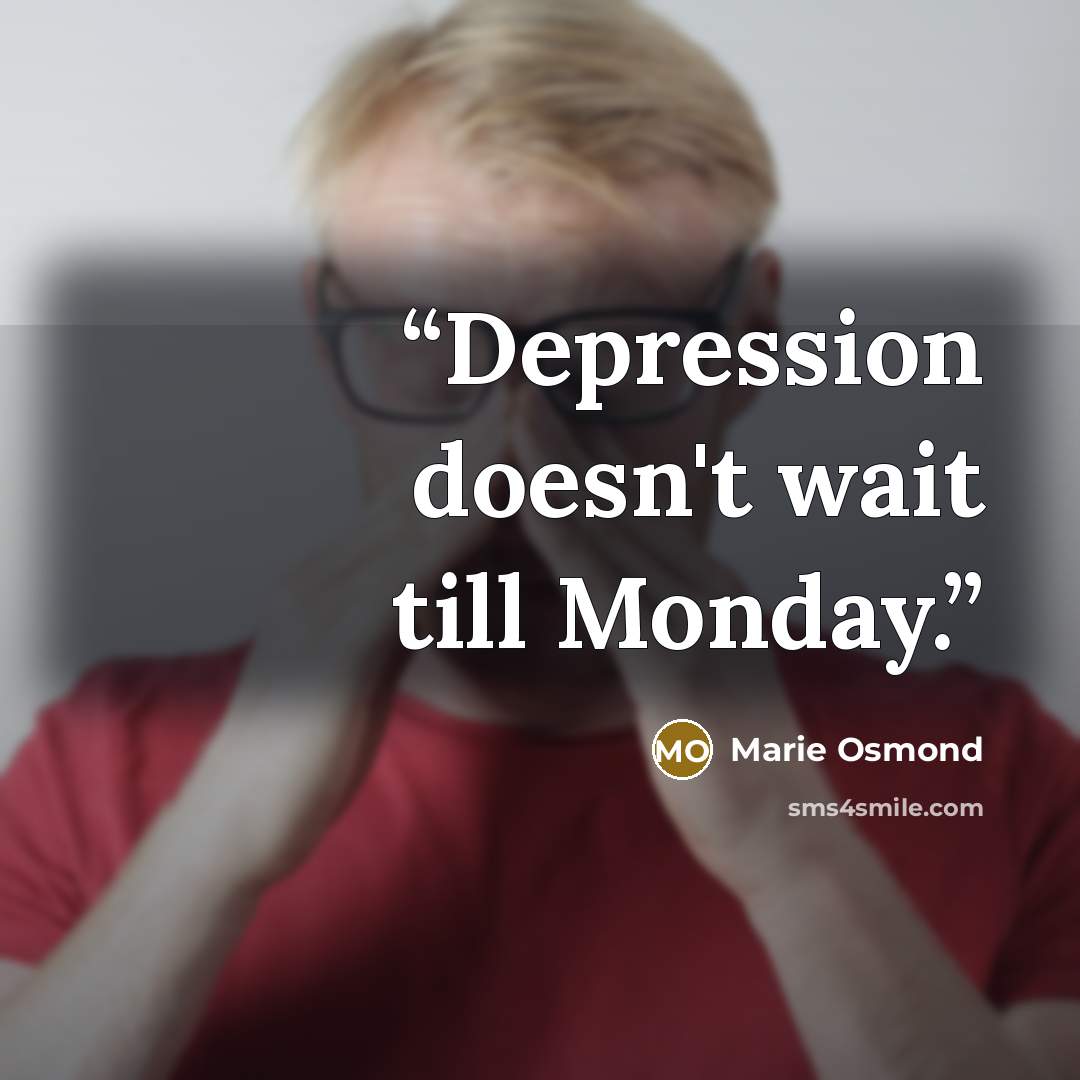 “Depression doesn't wait till Monday.” quote by Marie Osmond