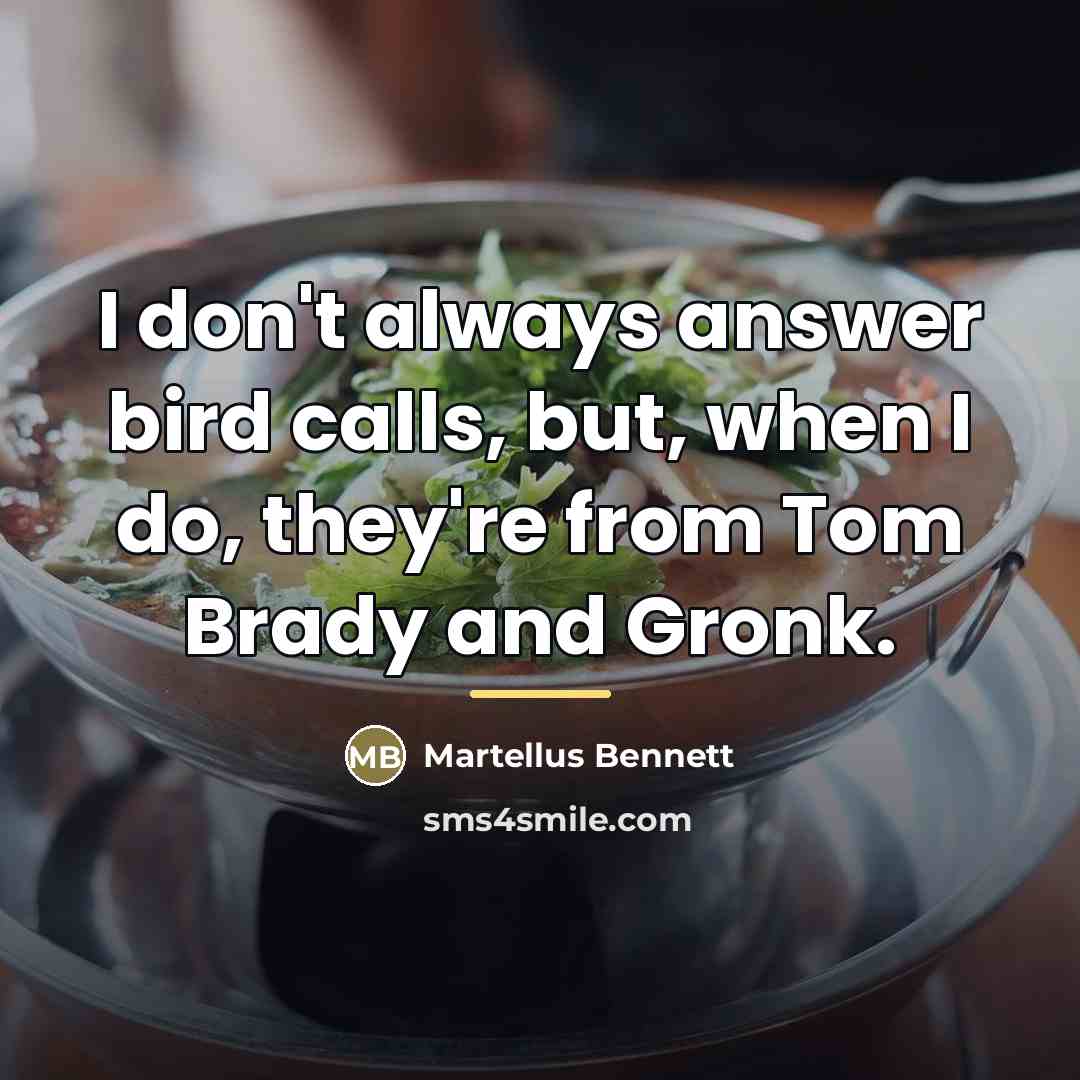 “I don't always answer bird calls, but, when I do,…” quote by Martellus Bennett