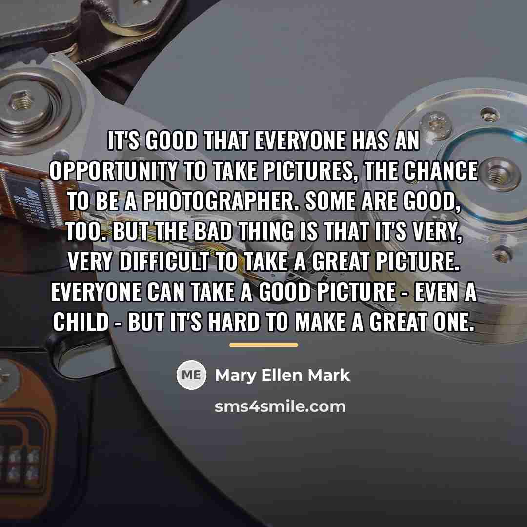 “It's good that everyone has an opportunity to take pictures,…” quote by Mary Ellen Mark