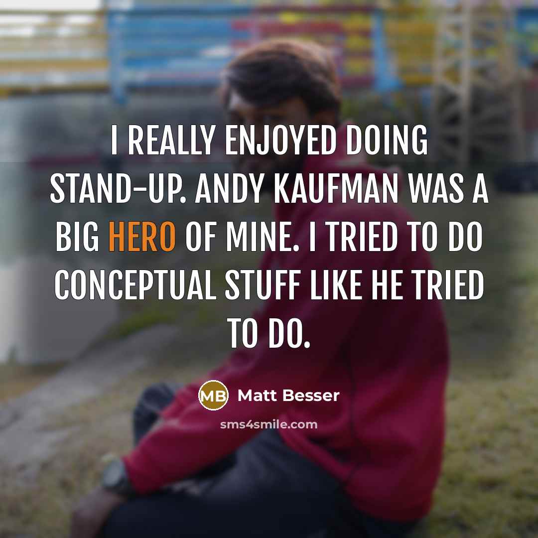 “I really enjoyed doing stand-up. Andy Kaufman was a big…” quote by Matt Besser